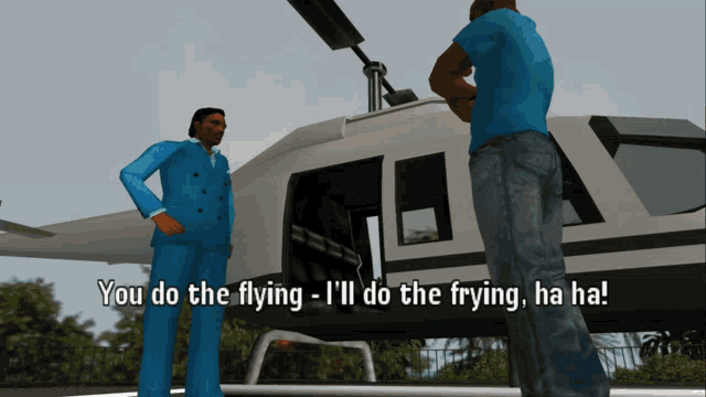 two men are standing in front of a helicopter and one of them says " you do the flying i 'll do the frying
