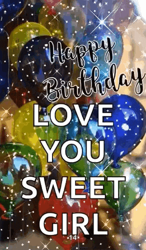 happy birthday love you sweet girl with balloons in the background .