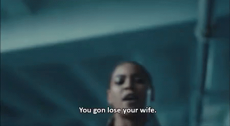 You Gon Lose Your Wife GIF - Beyonce Lemonade Lose Your Wife GIFs