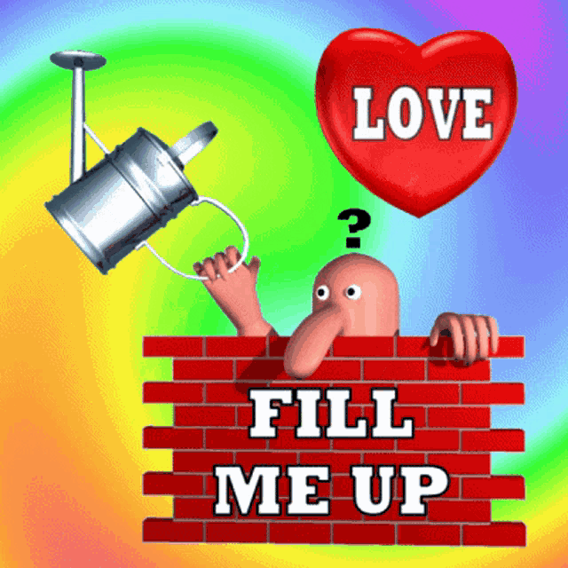 a cartoon of a man holding a watering can with the words love fill me up written on a brick wall