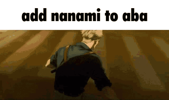 a picture of a man with the words add nanami to aba on the bottom