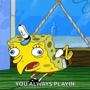 spongebob squarepants is making a funny face and saying `` you always play in '' while walking on the ground .