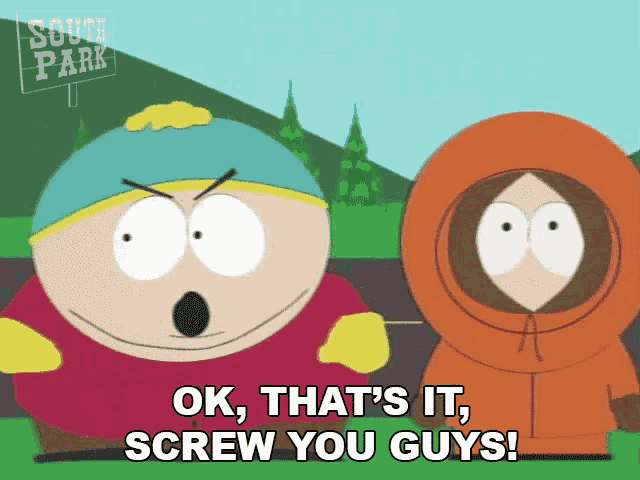two cartoon characters from south park are standing next to each other and one of them is saying ok that 's it screw you guys