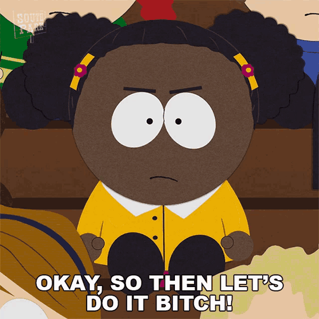 a south park cartoon character says okay so then let 's do it bitch