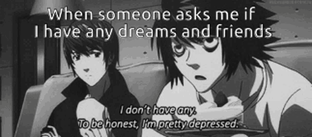 when someone asks me if i have any dreams and friends i don t have any