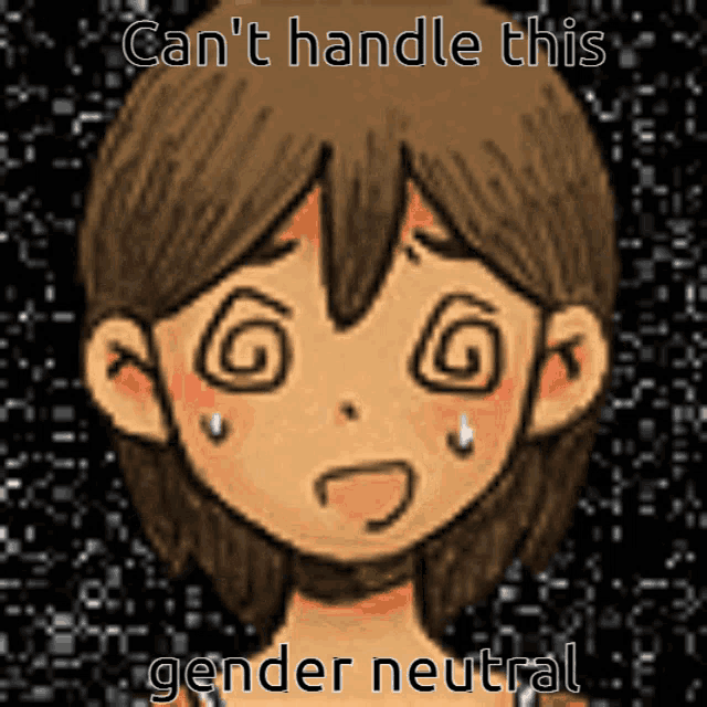 a drawing of a girl with a swirl in her eyes and the words can 't handle this gender neutral