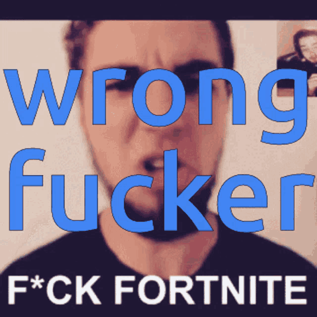 a picture of a man with the words wrong fucker f * ck fortnite