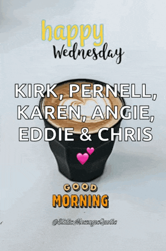 happy wednesday kirk pernell karen angie eddie and chris good morning