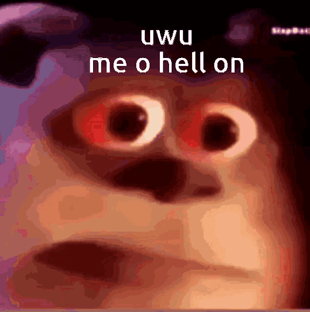 a picture of a monster with the words uwu me o hell on on it