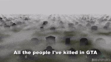 a cemetery with the words " all the people i 've killed in gta "