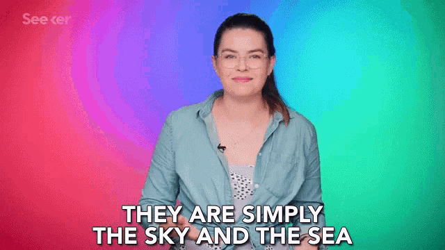 a woman says they are simply the sky and the sea .