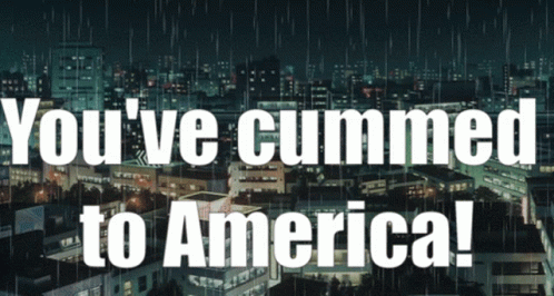 Cummed America GIF - Cummed America Youve Cummed To America GIFs