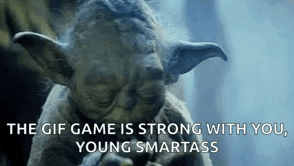 a gif of yoda saying `` the gif game is strong with you , young smartass '' .