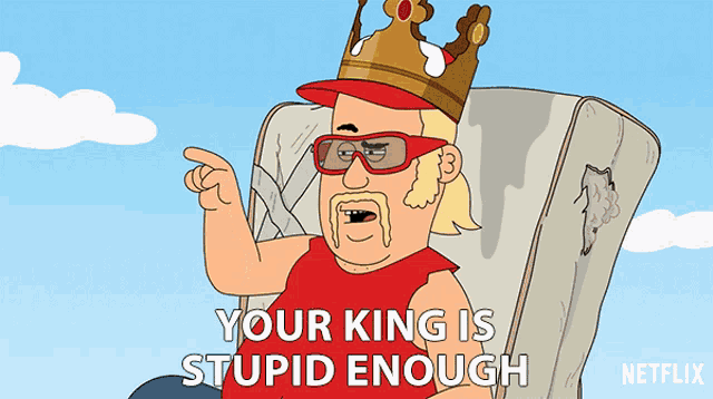 a cartoon of a man wearing a crown and sunglasses with the words " your king is stupid enough "