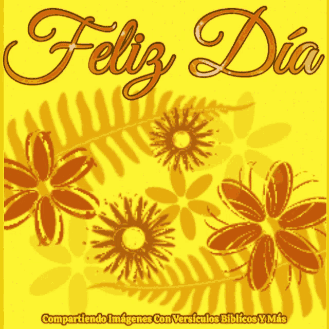 a yellow background with flowers and the word feliz dia