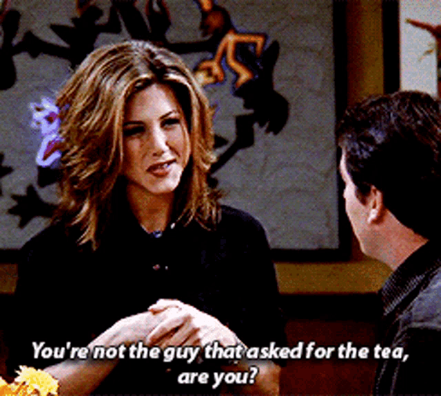 a woman talking to a man with the words " you 're not the guy that asked for the tea are you " visible