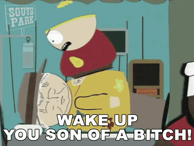 a south park cartoon character says wake up you son of a bitch