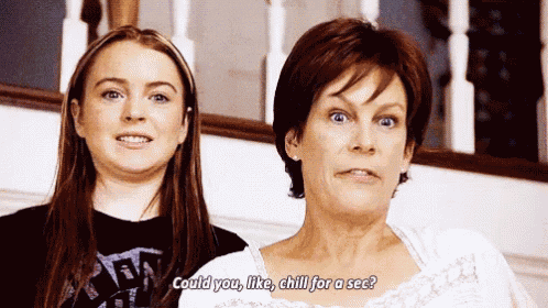 a woman says " could you like chill for a sec "