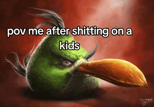 an angry bird with the words pov me after shitting on a kids