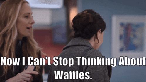 a woman talking to another woman with the words now i can 't stop thinking about waffles