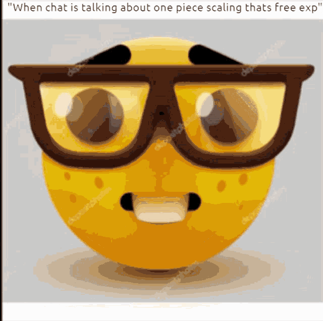 a yellow smiley face wearing glasses and a caption that says " when chat is talking about one piece scaling thats free exp "