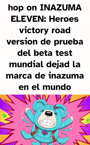 a poster with a teddy bear and the words hop on inazuma eleven heroes victory road version de prueba del beta test