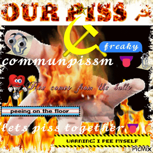 a poster that says our piss a communpissm freaky pee comes from the balls let 's piss together