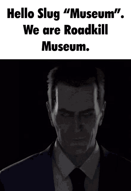 a man in a suit and tie says hello slug museum we are roadkill museum .