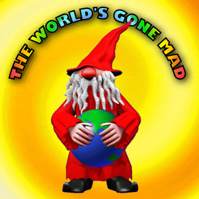 a picture of a gnome holding a globe with the words the world 's gone mad