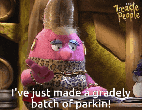 a cartoon character from the treacle people says i 've just made a gradely batch of parkin