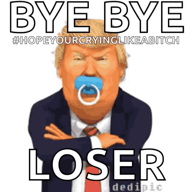a picture of donald trump with a pacifier in his mouth and the words bye bye loser