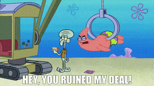 a cartoon of squidward and patrick from spongebob squarepants saying hey , you ruined my deal .