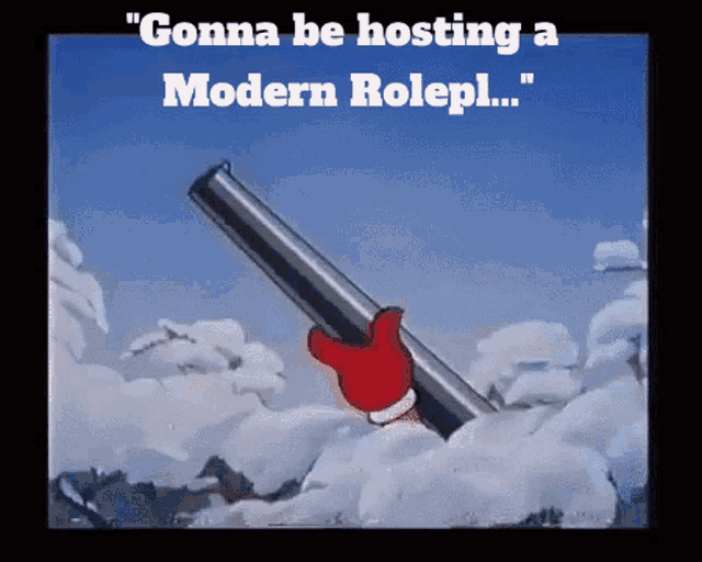 a cartoon of a hand holding a shotgun with the caption " gonna be hosting a modern rolepl ... "
