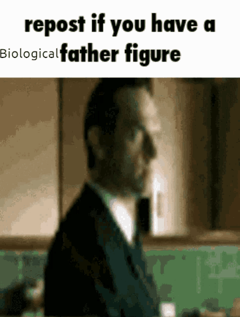 a blurred image of a man in a suit with the words repost if you have a biological father figure