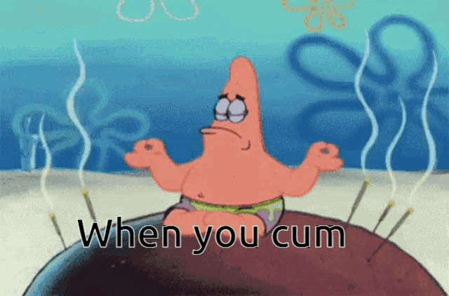a cartoon of patrick star sitting on a rock with the words " when you cum " above him