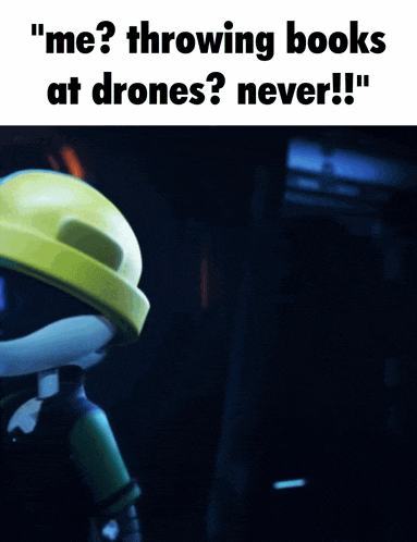 a meme that says " me throwing books at drones never "
