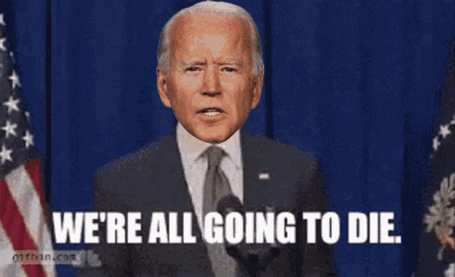 joe biden is giving a speech with the words we 're all going to die