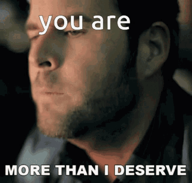 You Are Better You Are More Than I Deserve GIF - You Are Better You Are More Than I Deserve You Are More GIFs