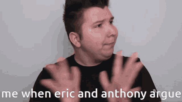 a man is making a funny face with the words me when eric and anthony argue below him