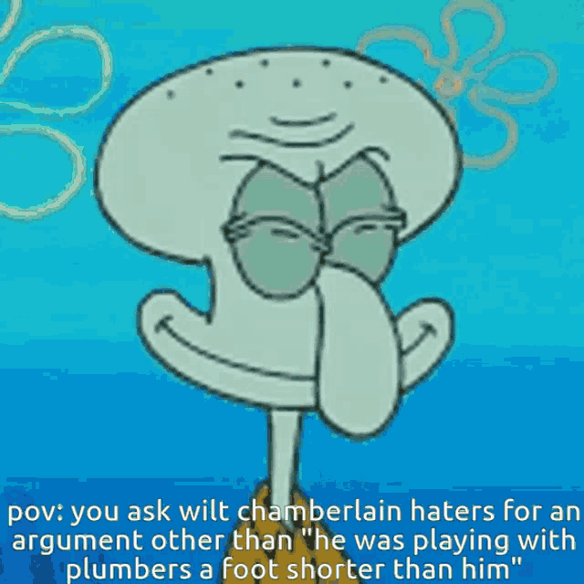 a picture of squidward from spongebob squarepants with a caption that says " you ask will chamberlain haters for an argument