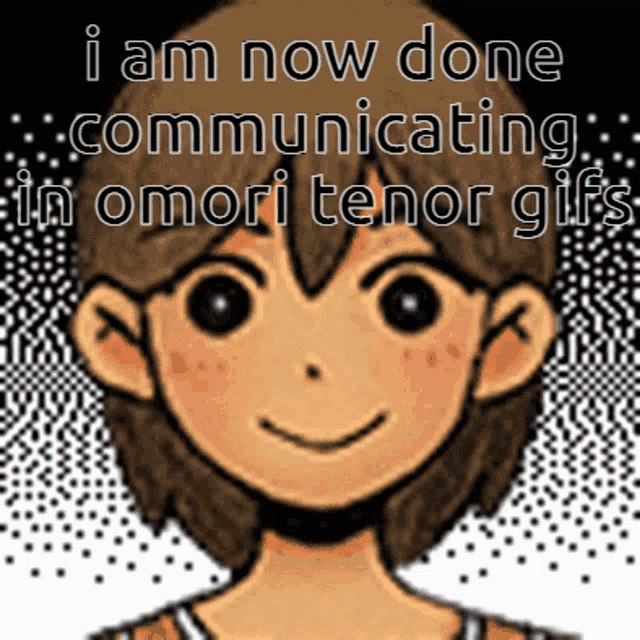 a cartoon of a boy with the words i am now done communicating in omori tenor gifs