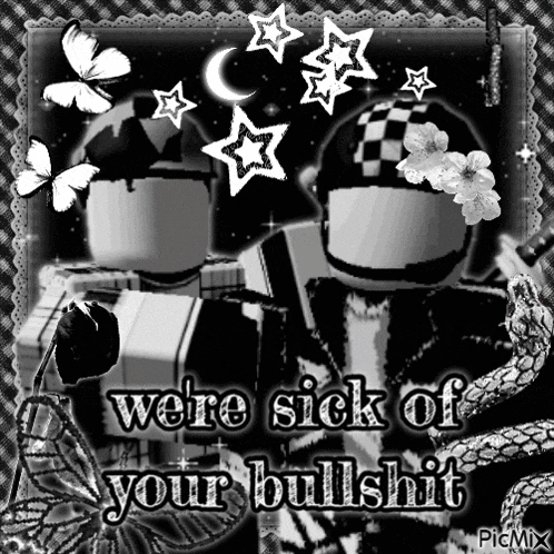 a black and white image with the words we 're sick of your bullshit on it