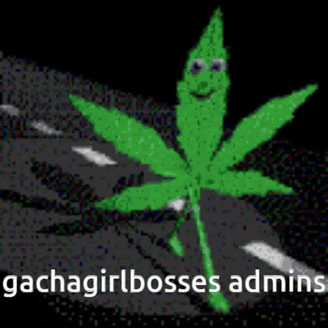 a green marijuana leaf with a face and the words gachagirlbosses admins