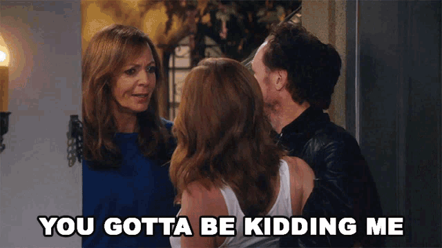 a man and two women are standing next to each other with the words " you gotta be kidding me " above them