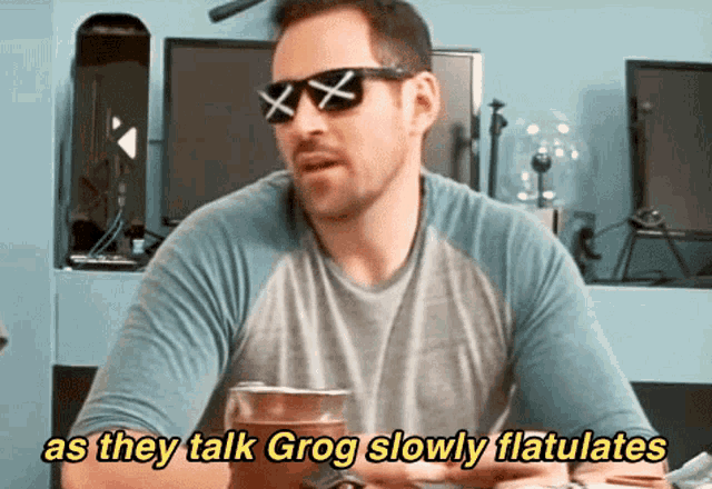 a man wearing sunglasses with x 's on them says as they talk grog slowly flatulates