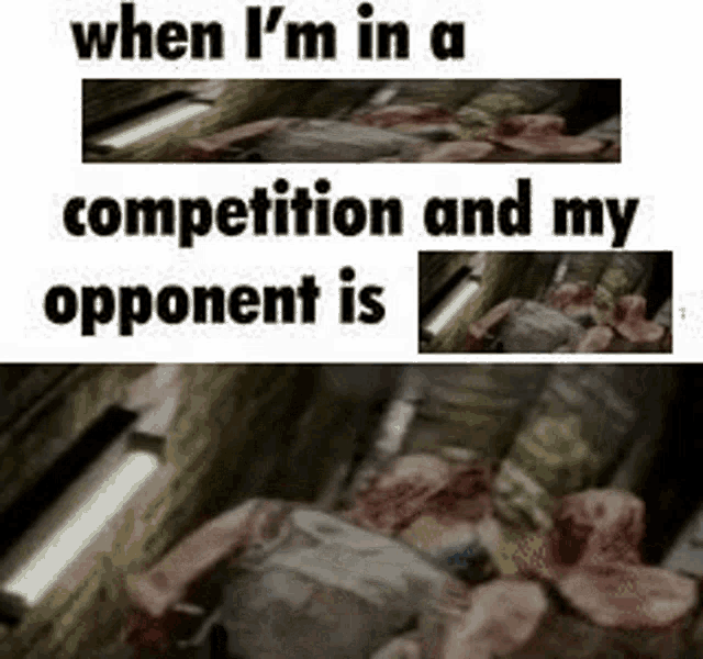 when i 'm in a competition and my opponent is a zombie .