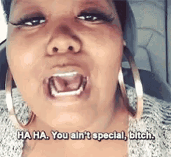 a woman wearing hoop earrings is laughing and saying ha ha you ain 't special bitch