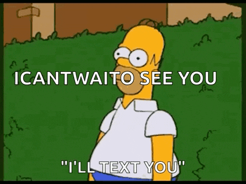 homer simpson from the simpsons is standing in the grass and saying i cant wait to see you " i 'll text you "