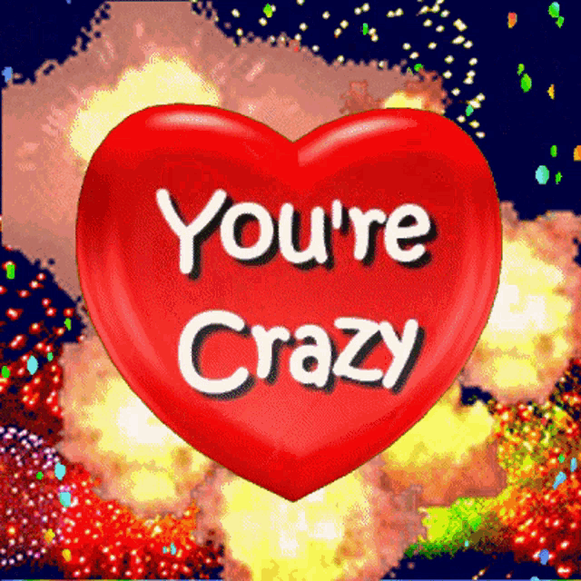a red heart with the words " you 're crazy " written on it