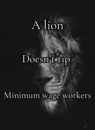 a black and white photo of a lion with the words a lion does n't tip minimum wage workers